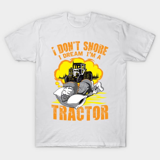 I Don't Snore I Dream I'm A Tractor T-Shirt by mypodstore